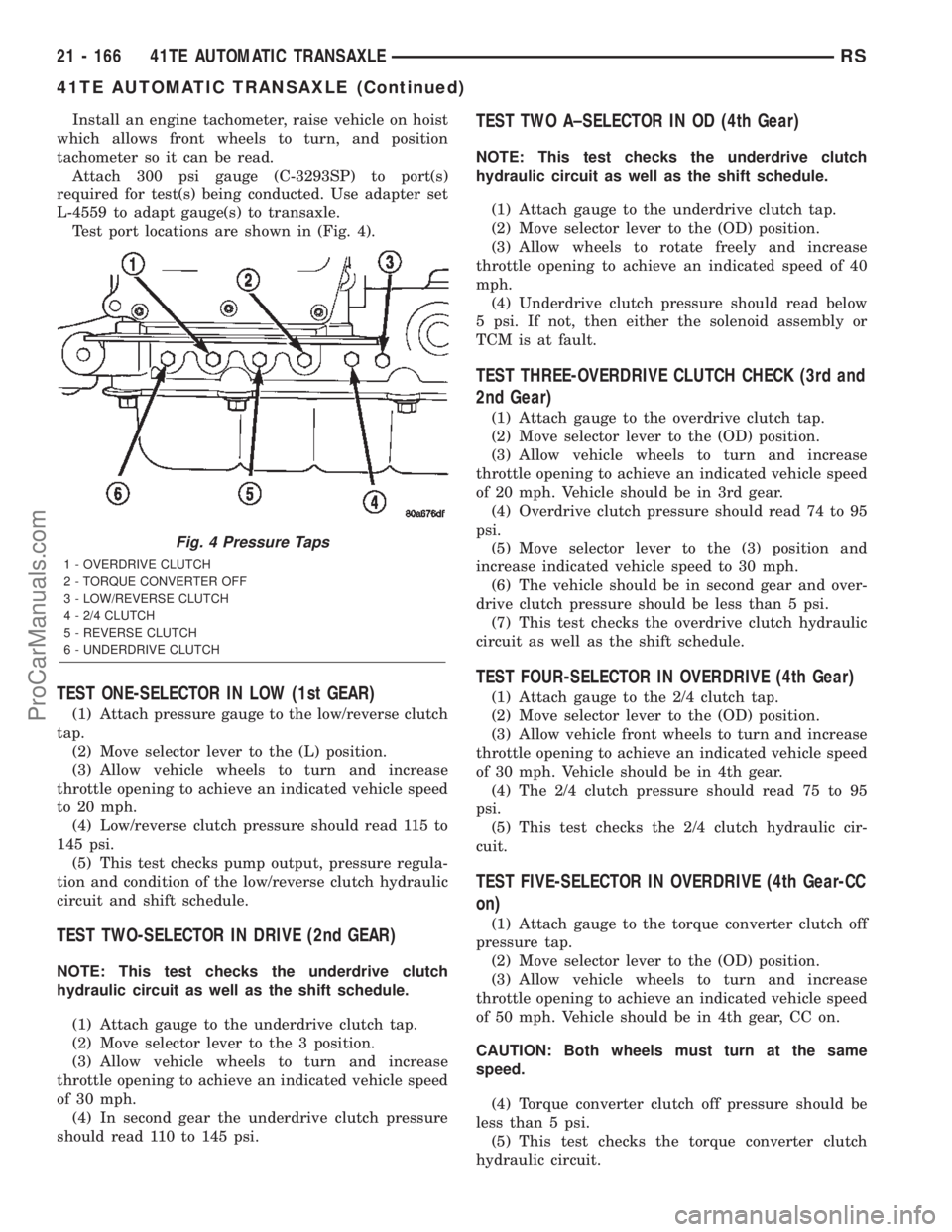 DODGE TOWN AND COUNTRY 2002  Service Manual Install an engine tachometer, raise vehicle on hoist
which allows front wheels to turn, and position
tachometer so it can be read.
Attach 300 psi gauge (C-3293SP) to port(s)
required for test(s) being