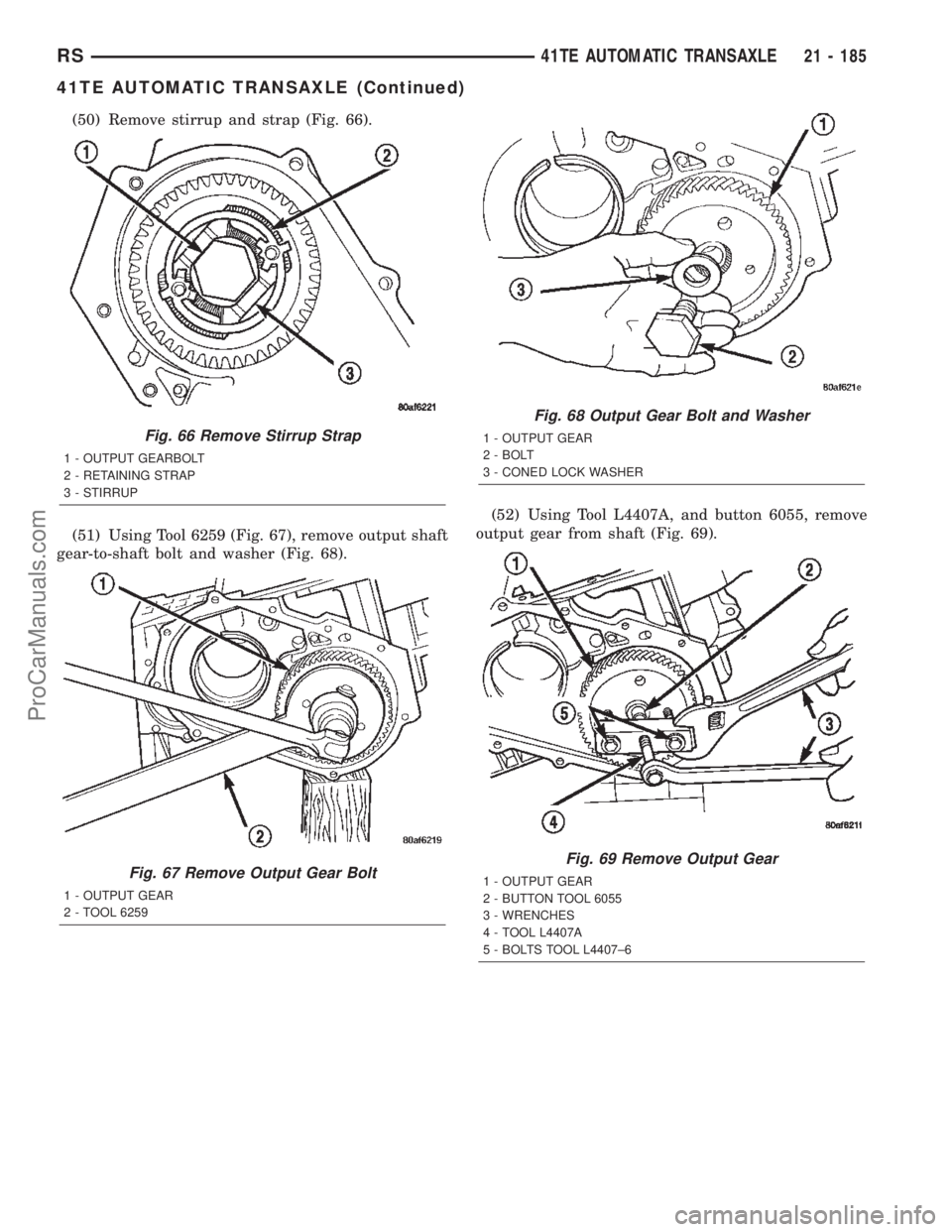 DODGE TOWN AND COUNTRY 2002  Service Manual (50) Remove stirrup and strap (Fig. 66).
(51) Using Tool 6259 (Fig. 67), remove output shaft
gear-to-shaft bolt and washer (Fig. 68).(52) Using Tool L4407A, and button 6055, remove
output gear from sh