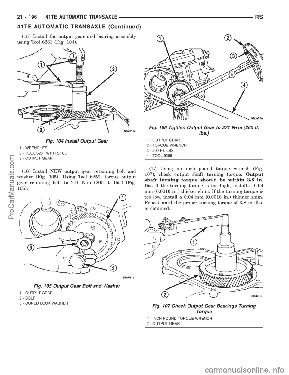DODGE TOWN AND COUNTRY 2002  Service Manual (15) Install the output gear and bearing assembly
using Tool 6261 (Fig. 104).
(16) Install NEW output gear retaining bolt and
washer (Fig. 105). Using Tool 6259, torque output
gear retaining bolt to 2