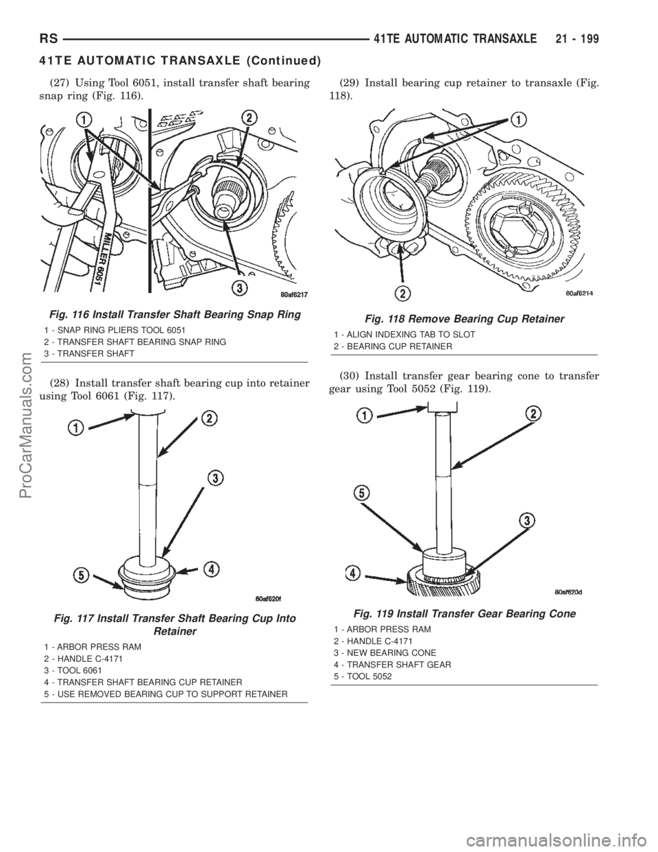 DODGE TOWN AND COUNTRY 2002  Service Manual (27) Using Tool 6051, install transfer shaft bearing
snap ring (Fig. 116).
(28) Install transfer shaft bearing cup into retainer
using Tool 6061 (Fig. 117).(29) Install bearing cup retainer to transax