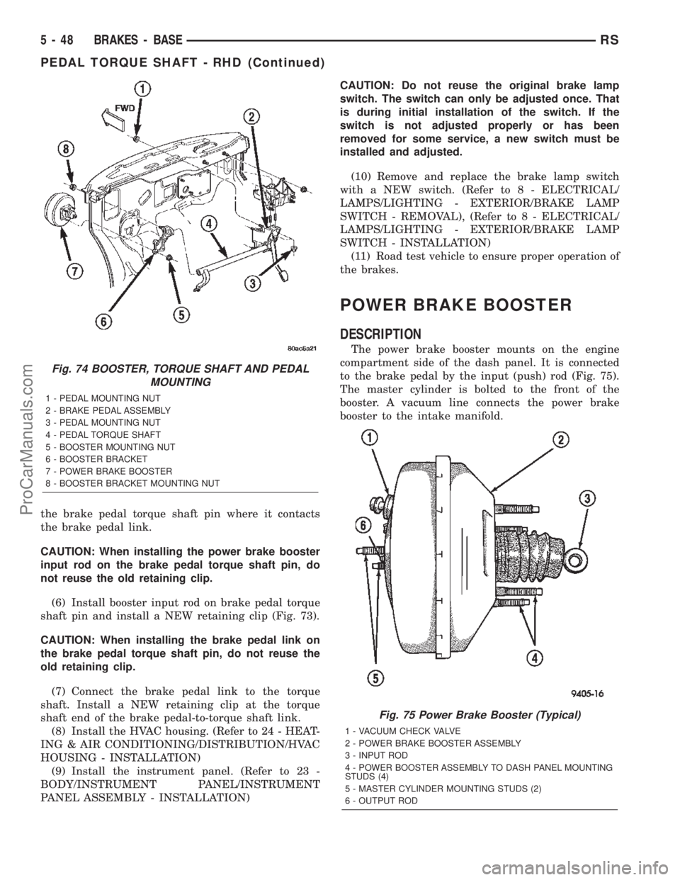 DODGE TOWN AND COUNTRY 2002  Service Manual the brake pedal torque shaft pin where it contacts
the brake pedal link.
CAUTION: When installing the power brake booster
input rod on the brake pedal torque shaft pin, do
not reuse the old retaining 