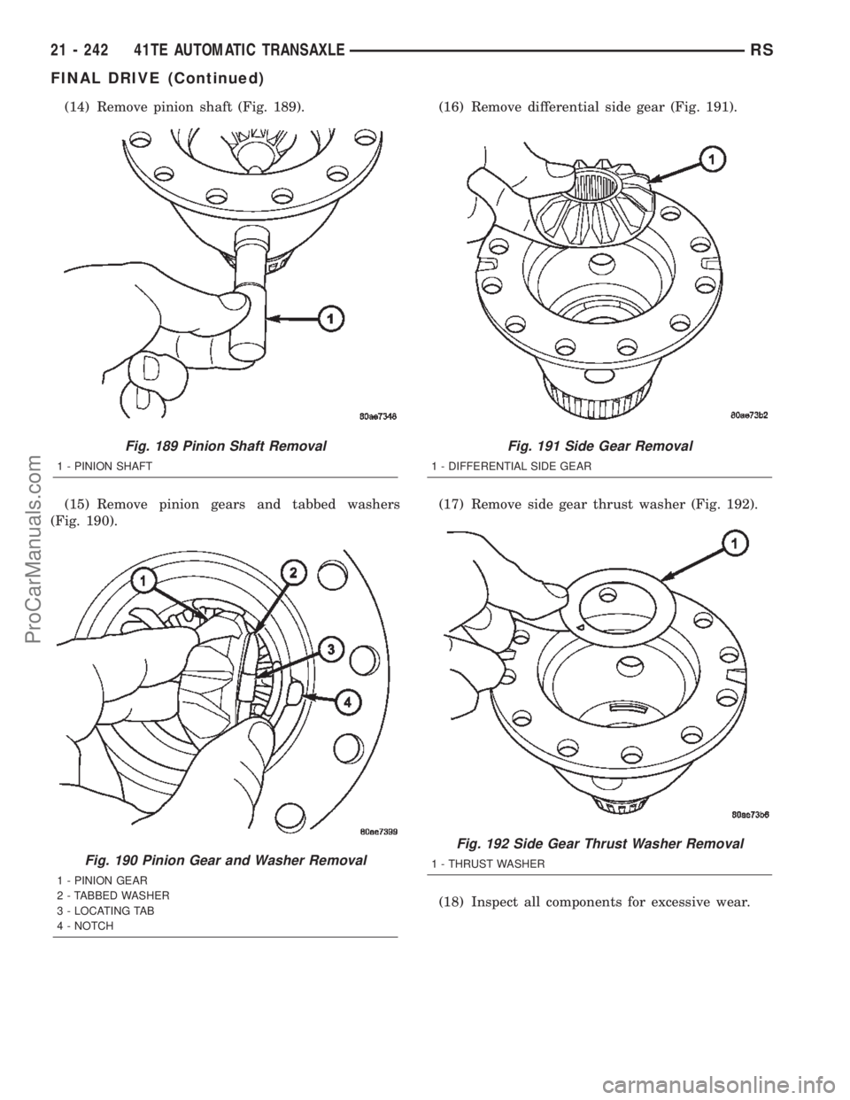 DODGE TOWN AND COUNTRY 2002  Service Manual (14) Remove pinion shaft (Fig. 189).
(15) Remove pinion gears and tabbed washers
(Fig. 190).(16) Remove differential side gear (Fig. 191).
(17) Remove side gear thrust washer (Fig. 192).
(18) Inspect 