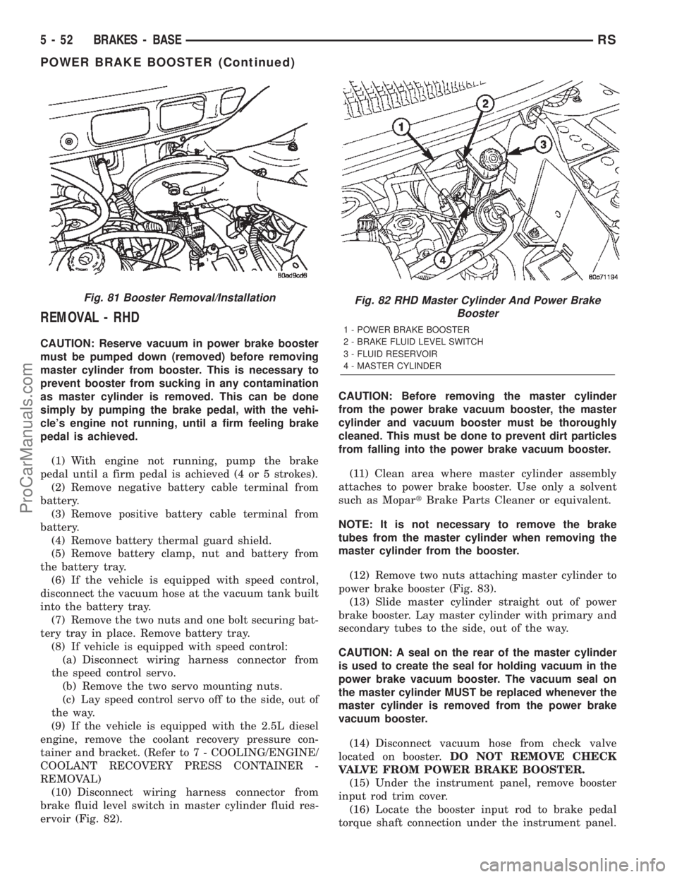 DODGE TOWN AND COUNTRY 2002  Service Manual REMOVAL - RHD
CAUTION: Reserve vacuum in power brake booster
must be pumped down (removed) before removing
master cylinder from booster. This is necessary to
prevent booster from sucking in any contam