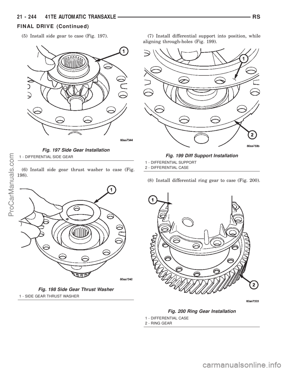 DODGE TOWN AND COUNTRY 2002  Service Manual (5) Install side gear to case (Fig. 197).
(6) Install side gear thrust washer to case (Fig.
198).(7) Install differential support into position, while
aligning through-holes (Fig. 199).
(8) Install di