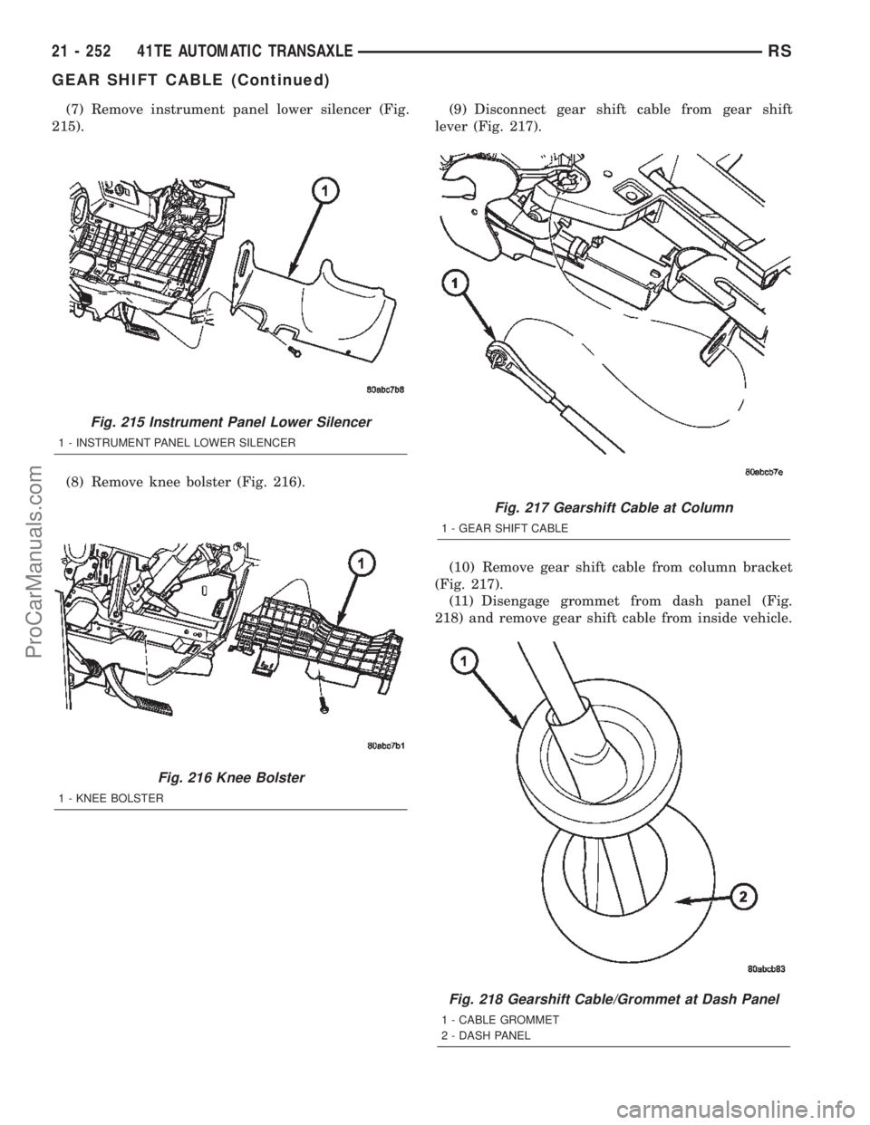 DODGE TOWN AND COUNTRY 2002  Service Manual (7) Remove instrument panel lower silencer (Fig.
215).
(8) Remove knee bolster (Fig. 216).(9) Disconnect gear shift cable from gear shift
lever (Fig. 217).
(10) Remove gear shift cable from column bra