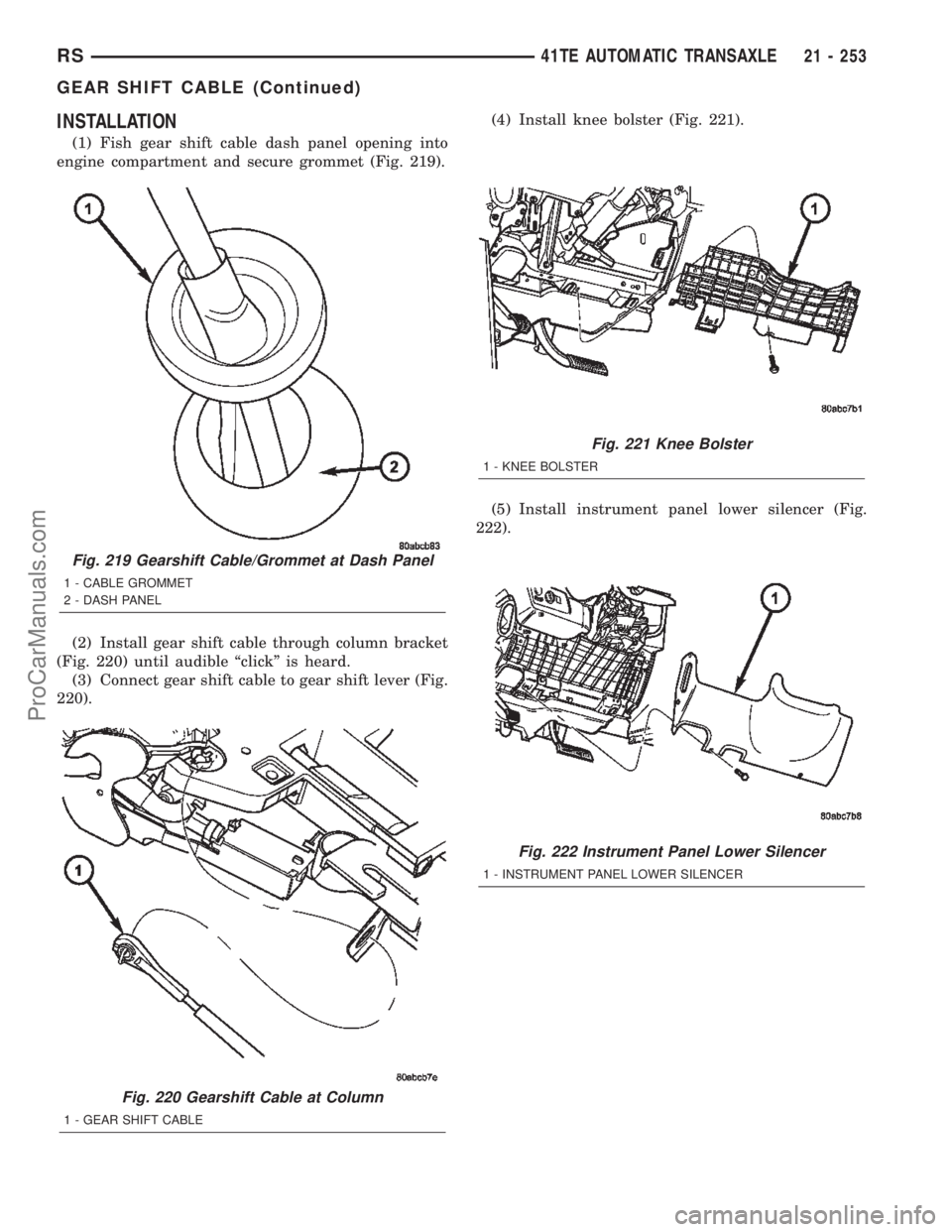 DODGE TOWN AND COUNTRY 2002  Service Manual INSTALLATION
(1) Fish gear shift cable dash panel opening into
engine compartment and secure grommet (Fig. 219).
(2) Install gear shift cable through column bracket
(Fig. 220) until audible ªclickº 