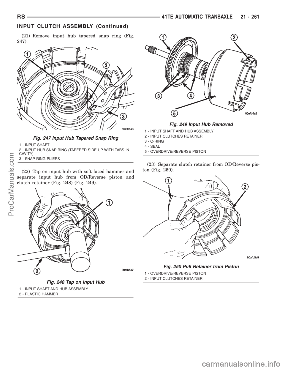 DODGE TOWN AND COUNTRY 2002  Service Manual (21) Remove input hub tapered snap ring (Fig.
247).
(22) Tap on input hub with soft faced hammer and
separate input hub from OD/Reverse piston and
clutch retainer (Fig. 248) (Fig. 249).(23) Separate c