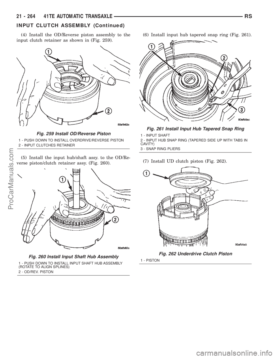 DODGE TOWN AND COUNTRY 2002  Service Manual (4) Install the OD/Reverse piston assembly to the
input clutch retainer as shown in (Fig. 259).
(5) Install the input hub/shaft assy. to the OD/Re-
verse piston/clutch retainer assy. (Fig. 260).(6) In