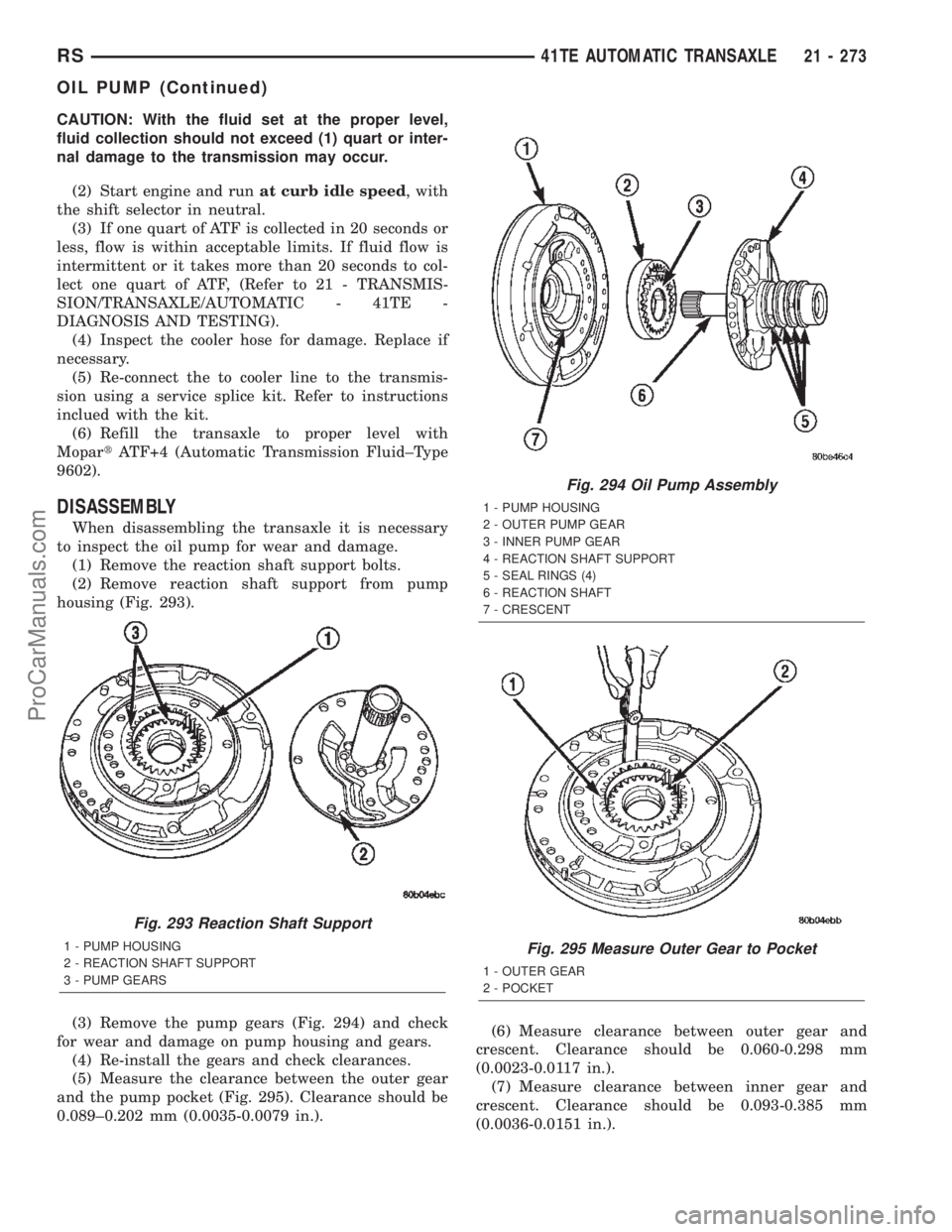 DODGE TOWN AND COUNTRY 2002  Service Manual CAUTION: With the fluid set at the proper level,
fluid collection should not exceed (1) quart or inter-
nal damage to the transmission may occur.
(2) Start engine and runat curb idle speed, with
the s