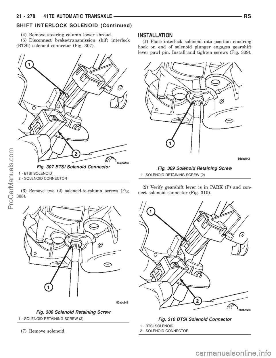 DODGE TOWN AND COUNTRY 2002  Service Manual (4) Remove steering column lower shroud.
(5) Disconnect brake/transmission shift interlock
(BTSI) solenoid connector (Fig. 307).
(6)
Remove two (2) solenoid-to-column screws (Fig.
308).
(7) Remove sol