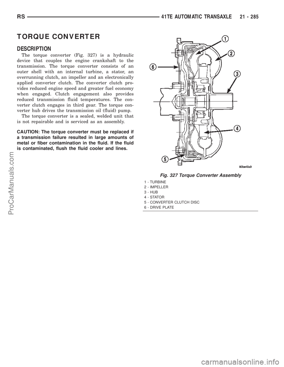 DODGE TOWN AND COUNTRY 2002  Service Manual TORQUE CONVERTER
DESCRIPTION
The torque converter (Fig. 327) is a hydraulic
device that couples the engine crankshaft to the
transmission. The torque converter consists of an
outer shell with an inter