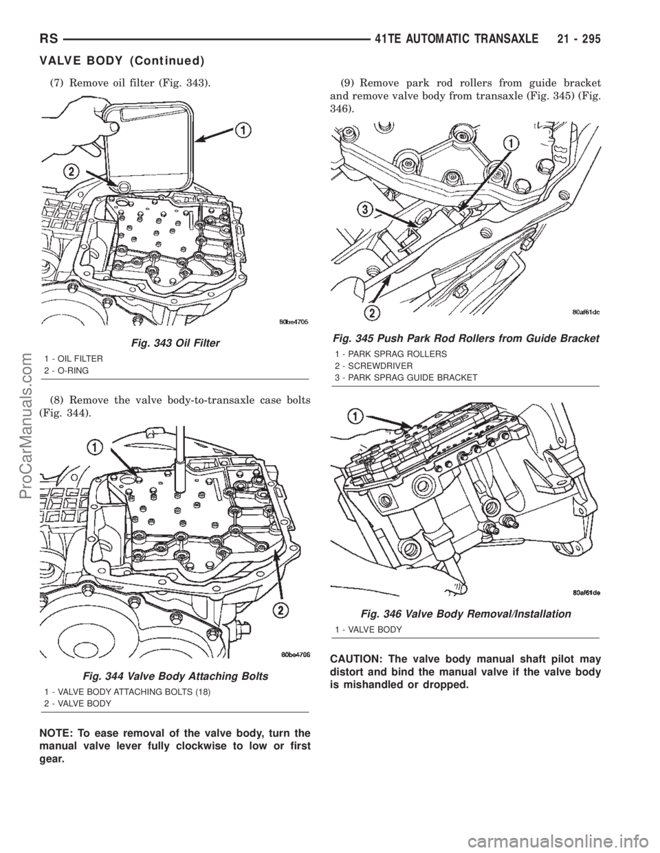 DODGE TOWN AND COUNTRY 2002  Service Manual (7) Remove oil filter (Fig. 343).
(8) Remove the valve body-to-transaxle case bolts
(Fig. 344).
NOTE: To ease removal of the valve body, turn the
manual valve lever fully clockwise to low or first
gea