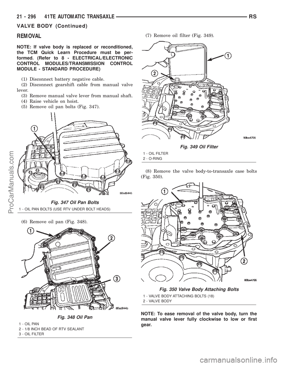DODGE TOWN AND COUNTRY 2002  Service Manual REMOVAL
NOTE: If valve body is replaced or reconditioned,
the TCM Quick Learn Procedure must be per-
formed. (Refer to 8 - ELECTRICAL/ELECTRONIC
CONTROL MODULES/TRANSMISSION CONTROL
MODULE - STANDARD 