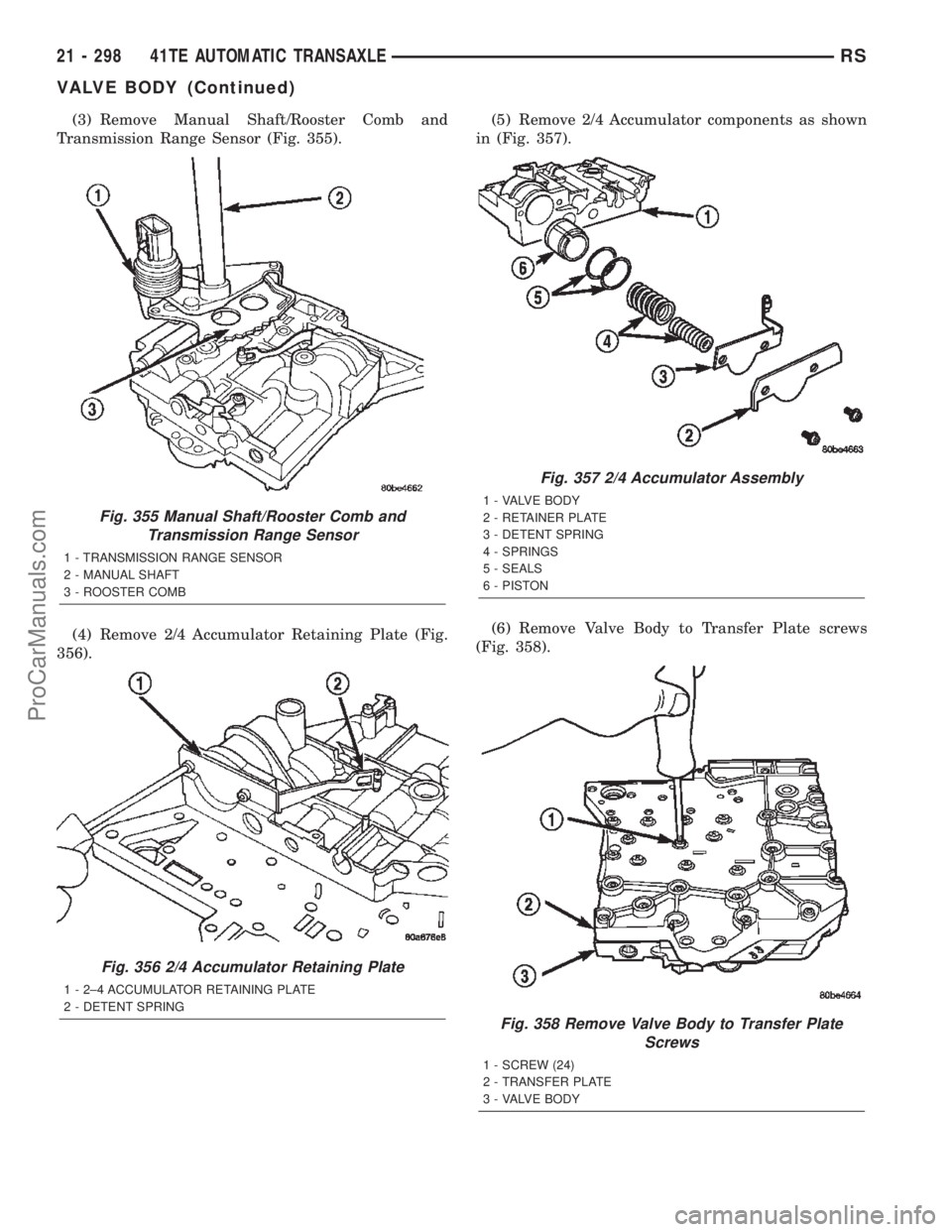 DODGE TOWN AND COUNTRY 2002  Service Manual (3) Remove Manual Shaft/Rooster Comb and
Transmission Range Sensor (Fig. 355).
(4) Remove 2/4 Accumulator Retaining Plate (Fig.
356).(5) Remove 2/4 Accumulator components as shown
in (Fig. 357).
(6) R