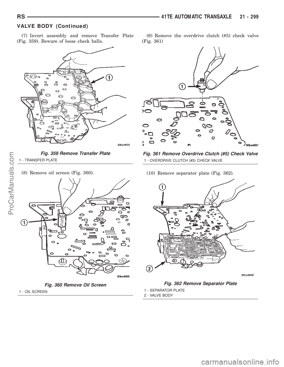 DODGE TOWN AND COUNTRY 2002  Service Manual (7) Invert assembly and remove Transfer Plate
(Fig. 359). Beware of loose check balls.
(8) Remove oil screen (Fig. 360).(9) Remove the overdrive clutch (#5) check valve
(Fig. 361)
(10) Remove separato