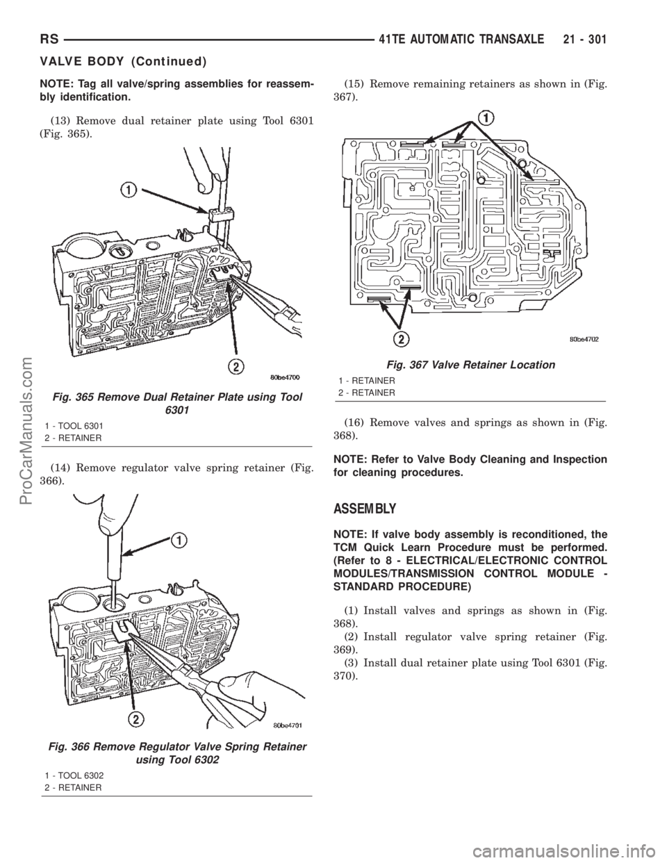 DODGE TOWN AND COUNTRY 2002  Service Manual NOTE: Tag all valve/spring assemblies for reassem-
bly identification.
(13) Remove dual retainer plate using Tool 6301
(Fig. 365).
(14) Remove regulator valve spring retainer (Fig.
366).(15) Remove re