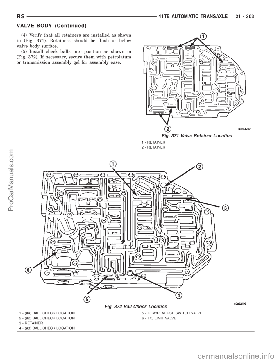 DODGE TOWN AND COUNTRY 2002  Service Manual (4) Verify that all retainers are installed as shown
in (Fig. 371). Retainers should be flush or below
valve body surface.
(5) Install check balls into position as shown in
(Fig. 372). If necessary, s