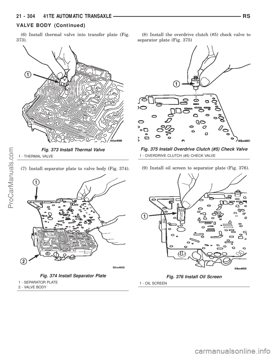 DODGE TOWN AND COUNTRY 2002  Service Manual (6) Install thermal valve into transfer plate (Fig.
373).
(7) Install separator plate to valve body (Fig. 374).(8) Install the overdrive clutch (#5) check valve to
separator plate (Fig. 375)
(9) Insta