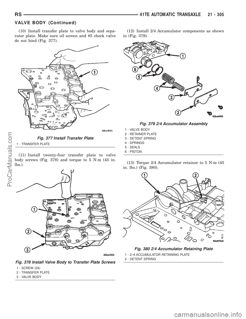 DODGE TOWN AND COUNTRY 2002  Service Manual (10) Install transfer plate to valve body and sepa-
rator plate. Make sure oil screen and #5 check valve
do not bind (Fig. 377).
(11) Install twenty-four transfer plate to valve
body screws (Fig. 378)