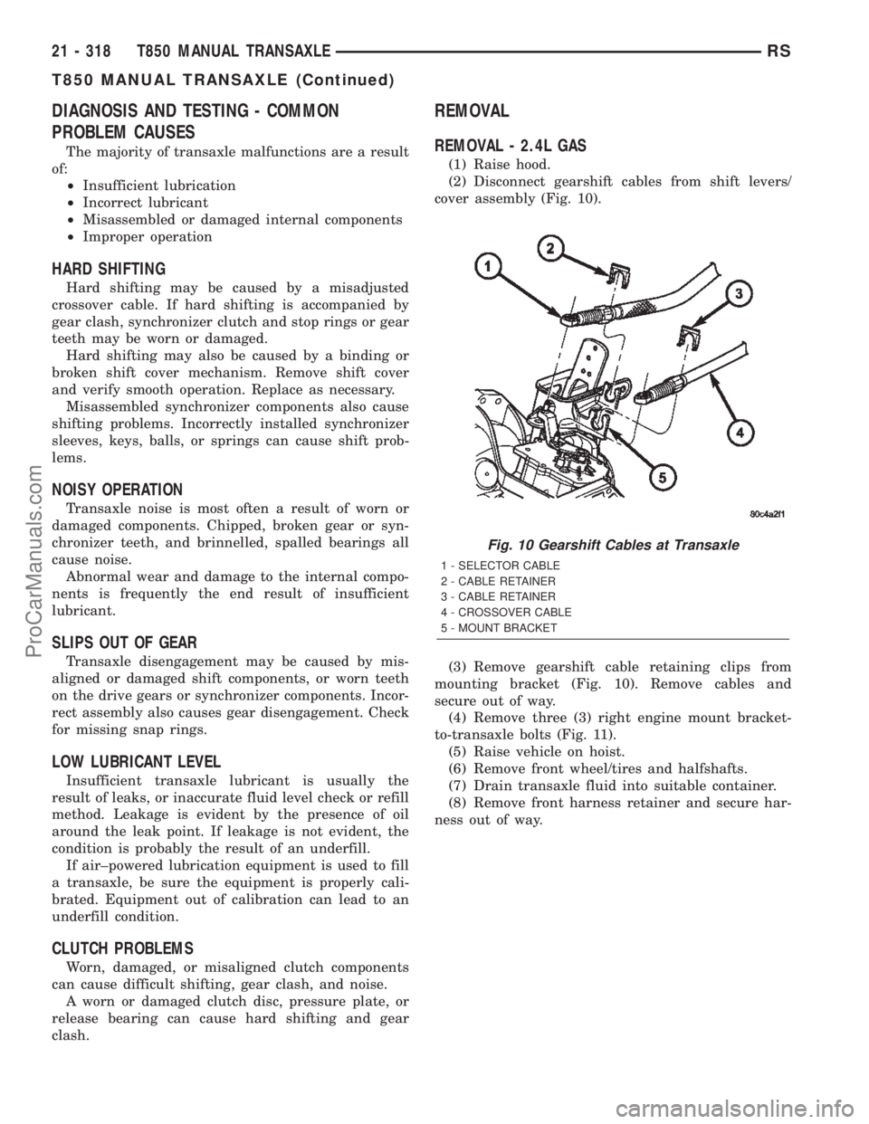 DODGE TOWN AND COUNTRY 2002  Service Manual DIAGNOSIS AND TESTING - COMMON
PROBLEM CAUSES
The majority of transaxle malfunctions are a result
of:
²Insufficient lubrication
²Incorrect lubricant
²Misassembled or damaged internal components
²I