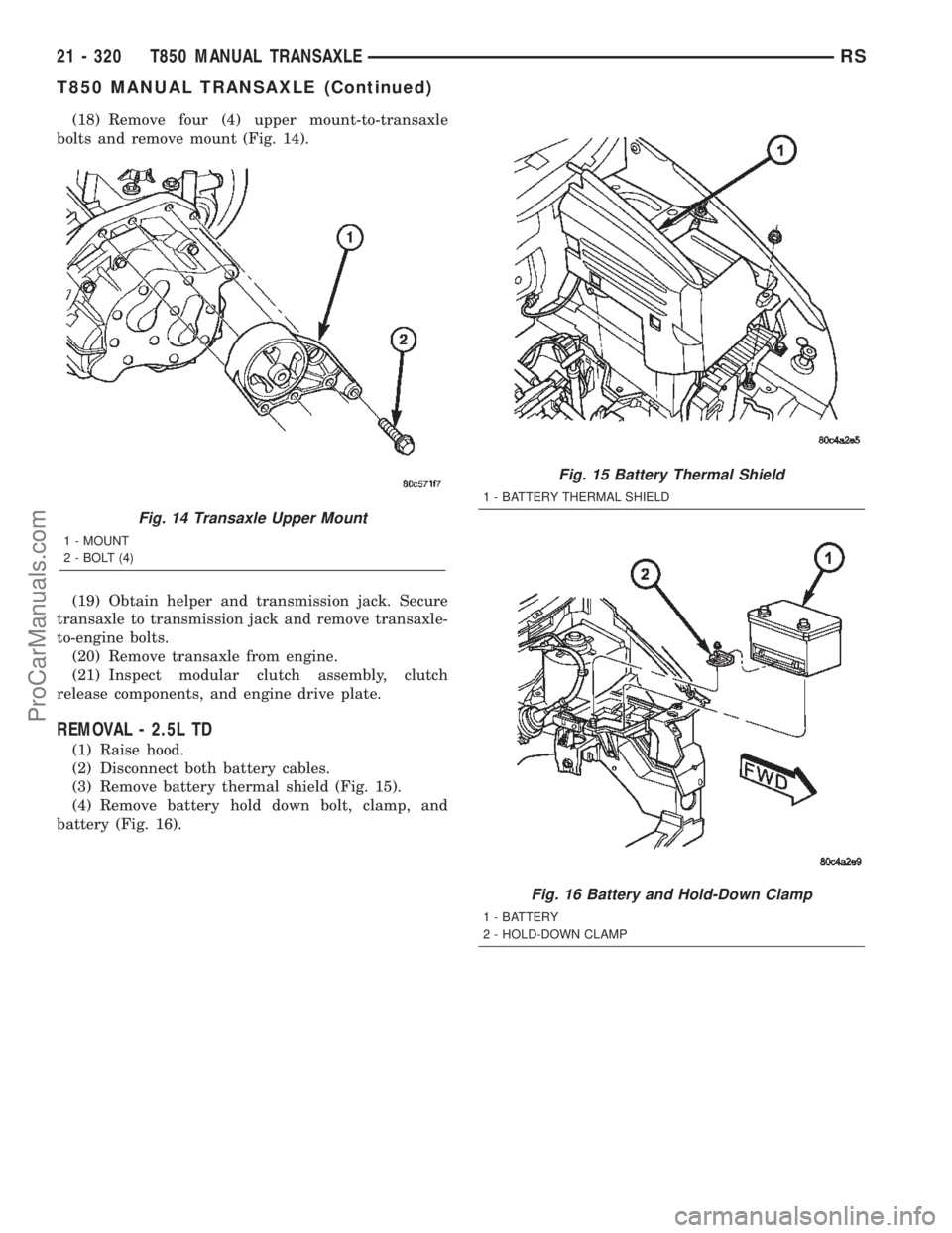 DODGE TOWN AND COUNTRY 2002  Service Manual (18) Remove four (4) upper mount-to-transaxle
bolts and remove mount (Fig. 14).
(19) Obtain helper and transmission jack. Secure
transaxle to transmission jack and remove transaxle-
to-engine bolts.
(