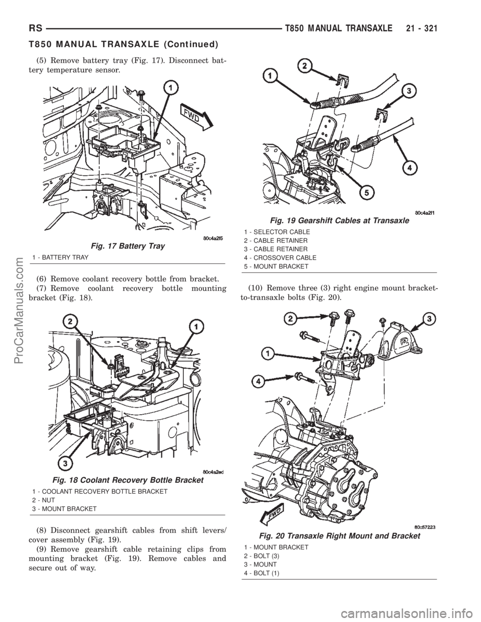 DODGE TOWN AND COUNTRY 2002  Service Manual (5) Remove battery tray (Fig. 17). Disconnect bat-
tery temperature sensor.
(6) Remove coolant recovery bottle from bracket.
(7) Remove coolant recovery bottle mounting
bracket (Fig. 18).
(8) Disconne