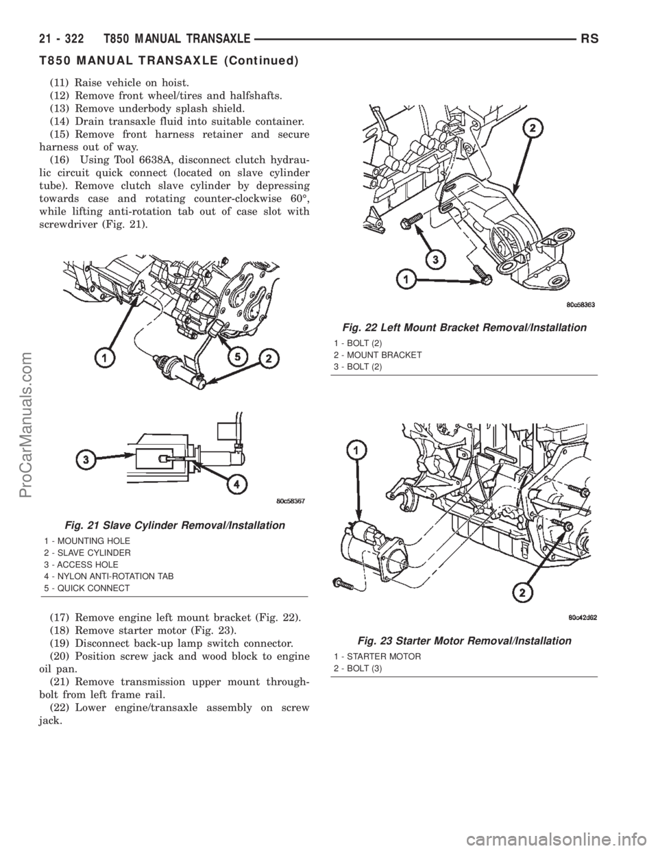 DODGE TOWN AND COUNTRY 2002  Service Manual (11) Raise vehicle on hoist.
(12) Remove front wheel/tires and halfshafts.
(13) Remove underbody splash shield.
(14) Drain transaxle fluid into suitable container.
(15) Remove front harness retainer a