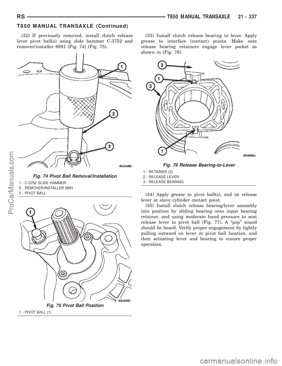 DODGE TOWN AND COUNTRY 2002  Service Manual (32) If previously removed, install clutch release
lever pivot ball(s) using slide hammer C-3752 and
remover/installer 6891 (Fig. 74) (Fig. 75).(33) Install clutch release bearing to lever. Apply
grea