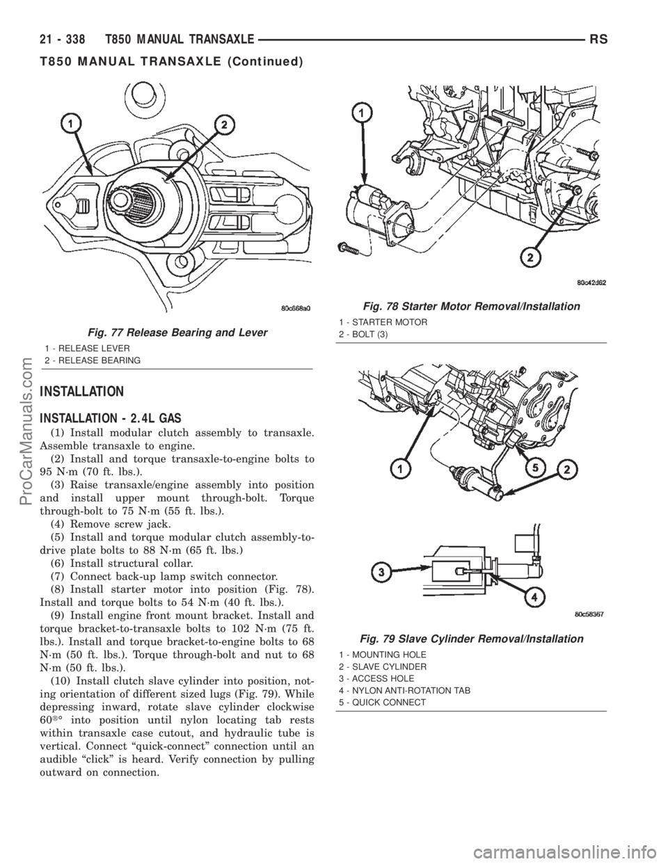 DODGE TOWN AND COUNTRY 2002  Service Manual INSTALLATION
INSTALLATION - 2.4L GAS
(1) Install modular clutch assembly to transaxle.
Assemble transaxle to engine.
(2) Install and torque transaxle-to-engine bolts to
95 N´m (70 ft. lbs.).
(3) Rais