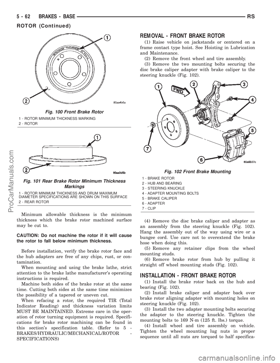 DODGE TOWN AND COUNTRY 2002  Service Manual Minimum allowable thickness is the minimum
thickness which the brake rotor machined surface
may be cut to.
CAUTION: Do not machine the rotor if it will cause
the rotor to fall below minimum thickness.