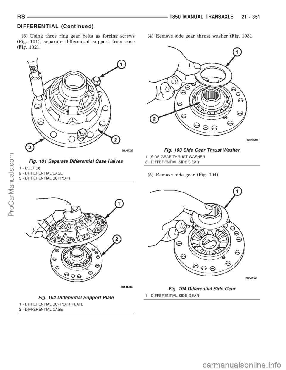 DODGE TOWN AND COUNTRY 2002  Service Manual (3) Using three ring gear bolts as forcing screws
(Fig. 101), separate differential support from case
(Fig. 102).(4) Remove side gear thrust washer (Fig. 103).
(5) Remove side gear (Fig. 104).
Fig. 10