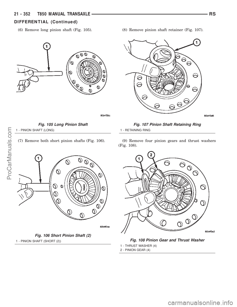 DODGE TOWN AND COUNTRY 2002  Service Manual (6) Remove long pinion shaft (Fig. 105).
(7) Remove both short pinion shafts (Fig. 106).(8) Remove pinion shaft retainer (Fig. 107).
(9) Remove four pinion gears and thrust washers
(Fig. 108).
Fig. 10