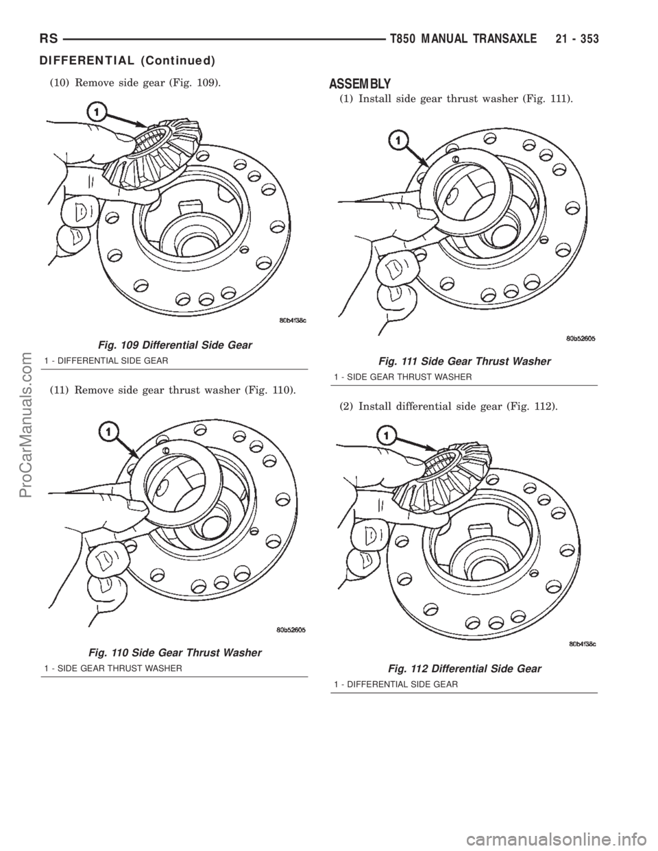 DODGE TOWN AND COUNTRY 2002  Service Manual (10) Remove side gear (Fig. 109).
(11) Remove side gear thrust washer (Fig. 110).ASSEMBLY
(1) Install side gear thrust washer (Fig. 111).
(2) Install differential side gear (Fig. 112).
Fig. 109 Differ