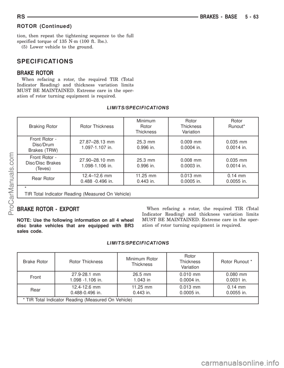 DODGE TOWN AND COUNTRY 2002  Service Manual tion, then repeat the tightening sequence to the full
specified torque of 135 N´m (100 ft. lbs.).
(5) Lower vehicle to the ground.
SPECIFICATIONS
BRAKE ROTOR
When refacing a rotor, the required TIR (