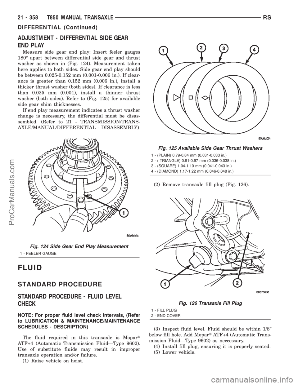 DODGE TOWN AND COUNTRY 2002  Service Manual ADJUSTMENT - DIFFERENTIAL SIDE GEAR
END PLAY
Measure side gear end play: Insert feeler gauges
180É apart between differential side gear and thrust
washer as shown in (Fig. 124). Measurement taken
her