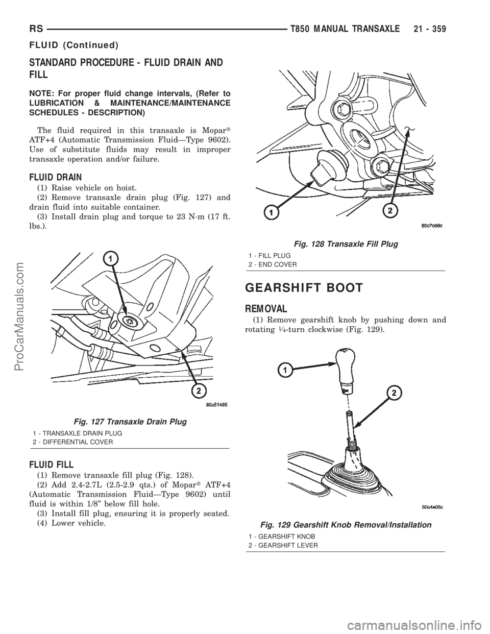 DODGE TOWN AND COUNTRY 2002  Service Manual STANDARD PROCEDURE - FLUID DRAIN AND
FILL
NOTE: For proper fluid change intervals, (Refer to
LUBRICATION & MAINTENANCE/MAINTENANCE
SCHEDULES - DESCRIPTION)
The fluid required in this transaxle is Mopa