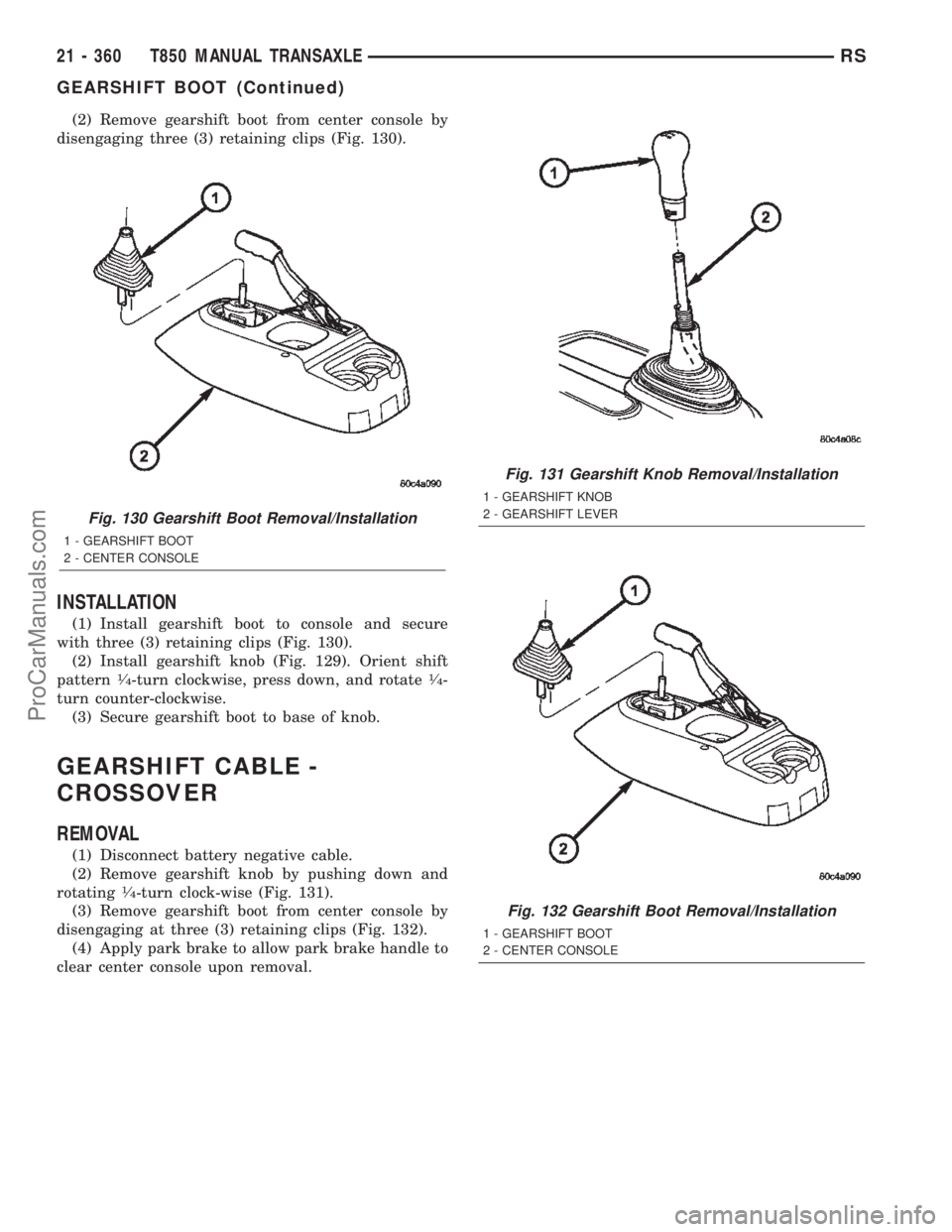 DODGE TOWN AND COUNTRY 2002  Service Manual (2) Remove gearshift boot from center console by
disengaging three (3) retaining clips (Fig. 130).
INSTALLATION
(1) Install gearshift boot to console and secure
with three (3) retaining clips (Fig. 13