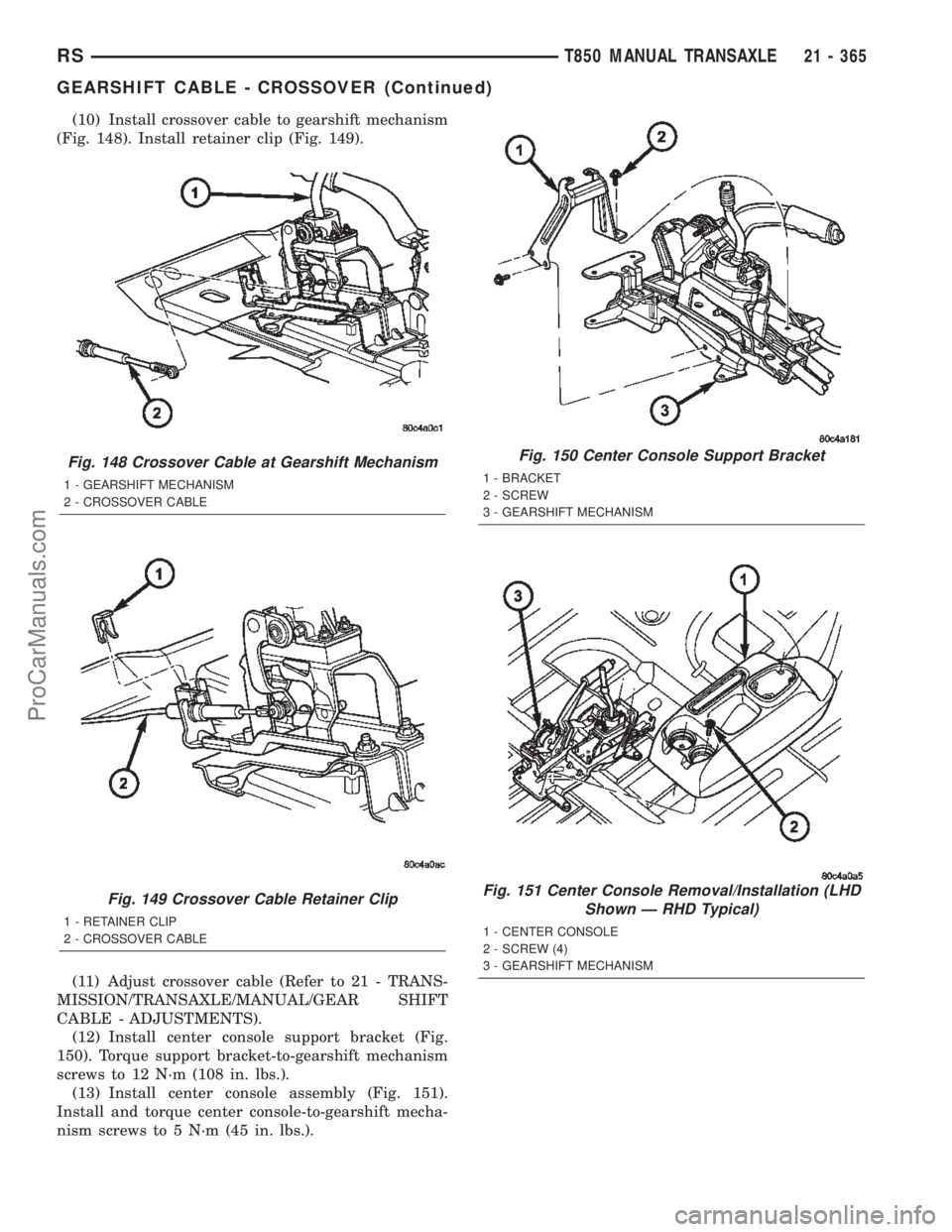 DODGE TOWN AND COUNTRY 2002  Service Manual (10) Install crossover cable to gearshift mechanism
(Fig. 148). Install retainer clip (Fig. 149).
(11) Adjust crossover cable (Refer to 21 - TRANS-
MISSION/TRANSAXLE/MANUAL/GEAR SHIFT
CABLE - ADJUSTME
