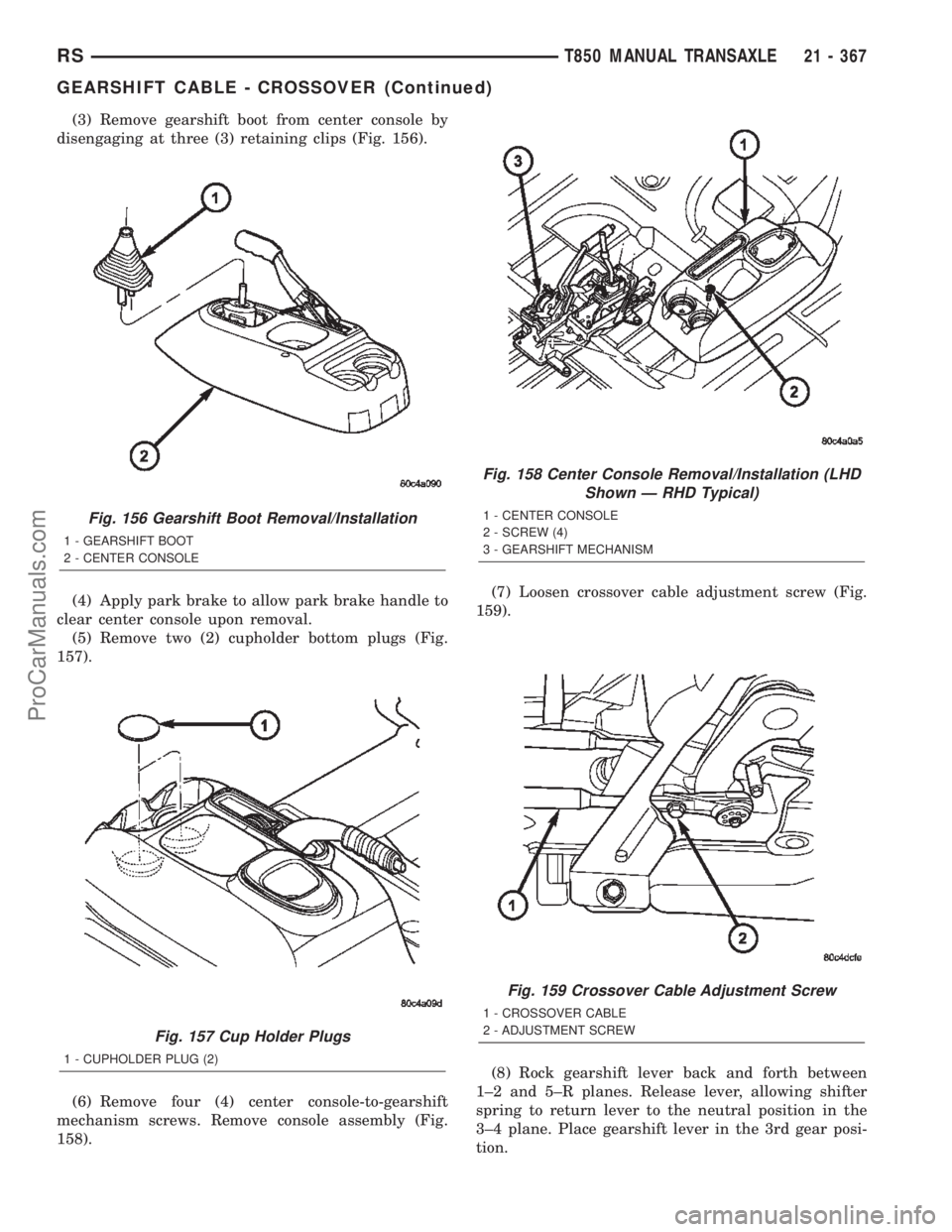 DODGE TOWN AND COUNTRY 2002  Service Manual (3) Remove gearshift boot from center console by
disengaging at three (3) retaining clips (Fig. 156).
(4) Apply park brake to allow park brake handle to
clear center console upon removal.
(5) Remove t