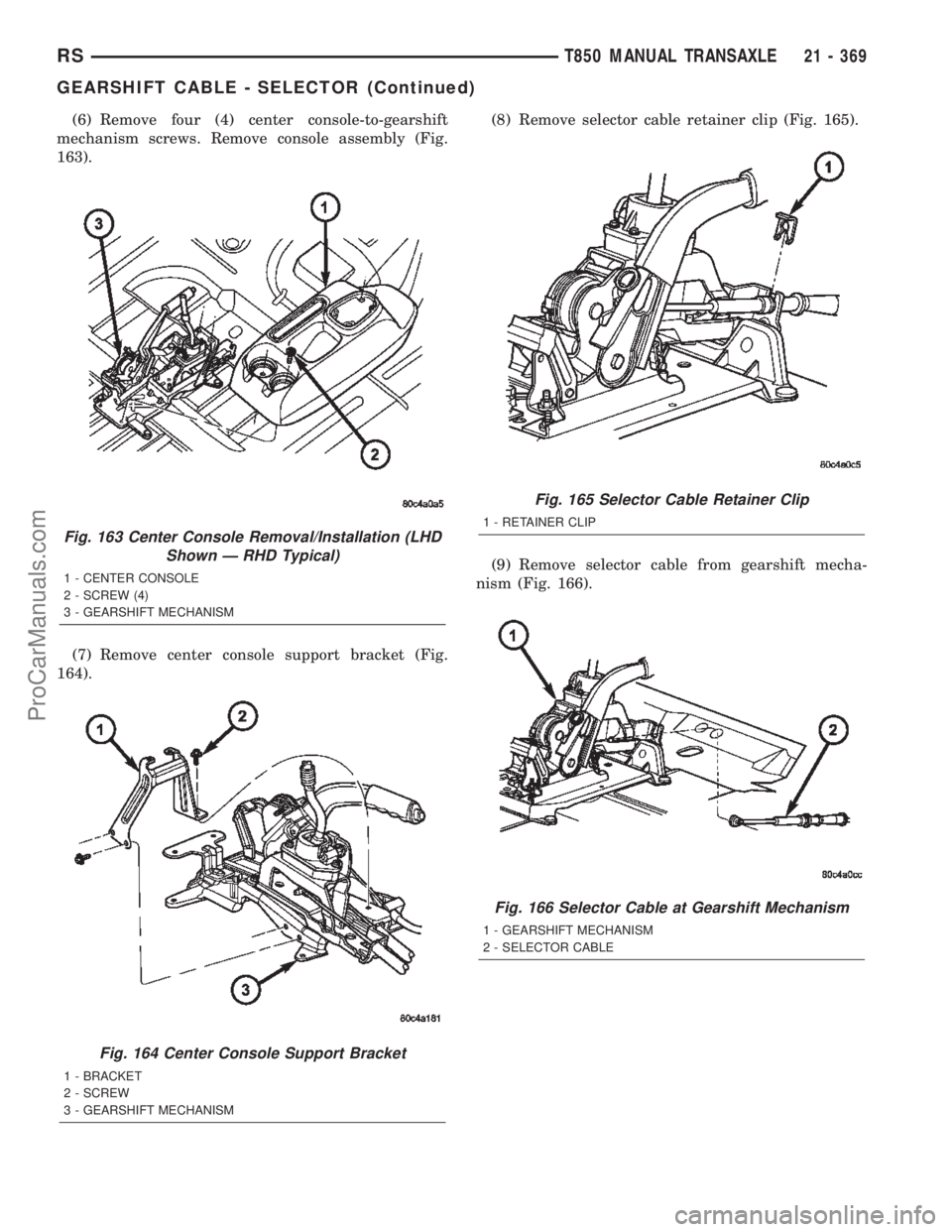 DODGE TOWN AND COUNTRY 2002  Service Manual (6) Remove four (4) center console-to-gearshift
mechanism screws. Remove console assembly (Fig.
163).
(7) Remove center console support bracket (Fig.
164).(8) Remove selector cable retainer clip (Fig.