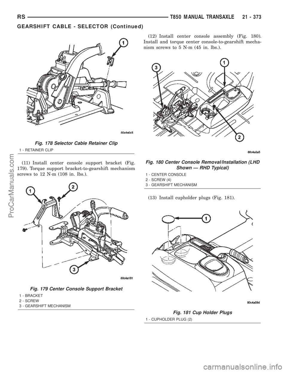 DODGE TOWN AND COUNTRY 2002  Service Manual (11) Install center console support bracket (Fig.
179). Torque support bracket-to-gearshift mechanism
screws to 12 N´m (108 in. lbs.).(12) Install center console assembly (Fig. 180).
Install and torq