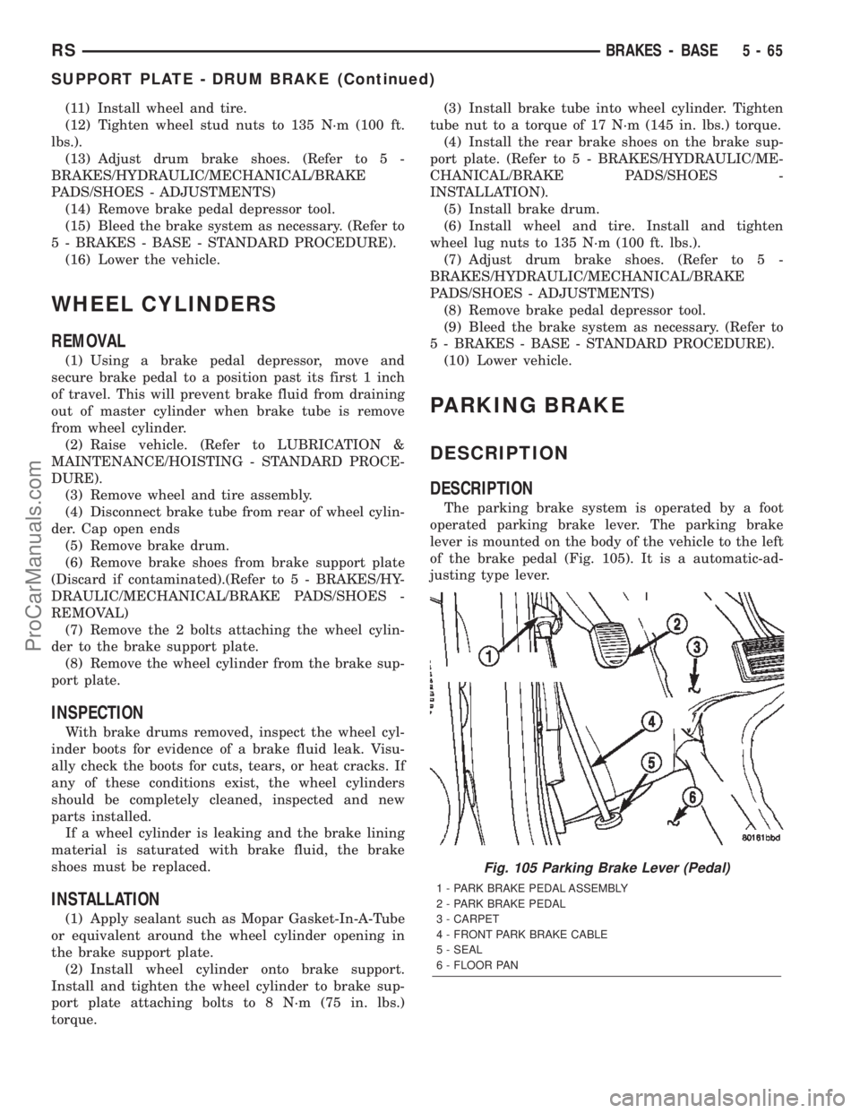 DODGE TOWN AND COUNTRY 2002  Service Manual (11) Install wheel and tire.
(12) Tighten wheel stud nuts to 135 N´m (100 ft.
lbs.).
(13) Adjust drum brake shoes. (Refer to 5 -
BRAKES/HYDRAULIC/MECHANICAL/BRAKE
PADS/SHOES - ADJUSTMENTS)
(14) Remov