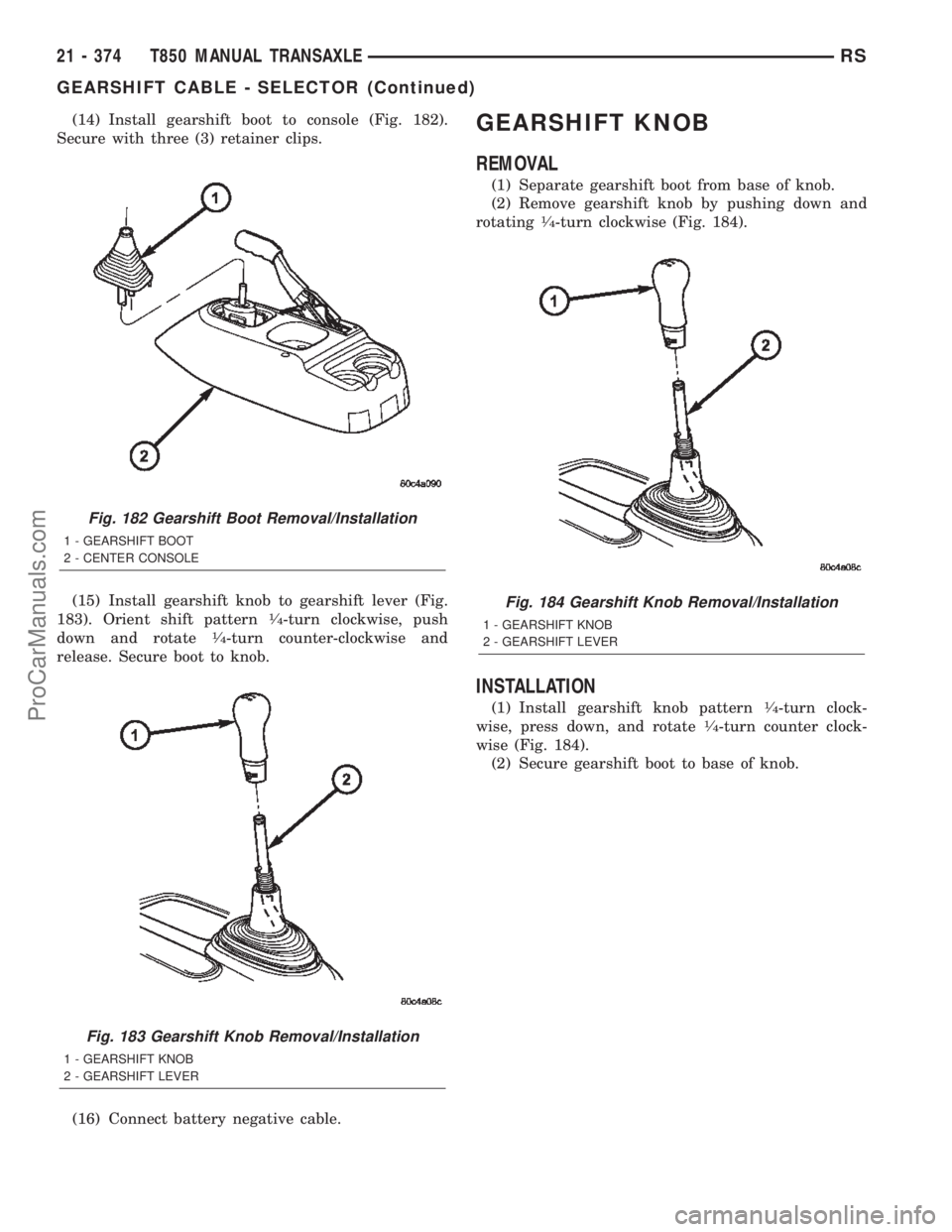 DODGE TOWN AND COUNTRY 2002  Service Manual (14) Install gearshift boot to console (Fig. 182).
Secure with three (3) retainer clips.
(15) Install gearshift knob to gearshift lever (Fig.
183). Orient shift pattern
1¤4-turn clockwise, push
down 