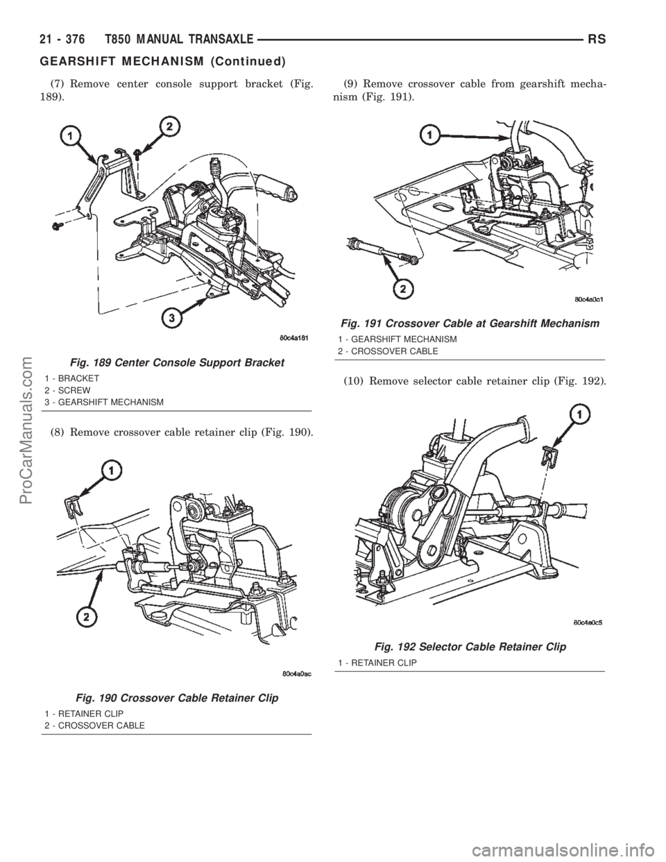 DODGE TOWN AND COUNTRY 2002  Service Manual (7) Remove center console support bracket (Fig.
189).
(8) Remove crossover cable retainer clip (Fig. 190).(9) Remove crossover cable from gearshift mecha-
nism (Fig. 191).
(10) Remove selector cable r