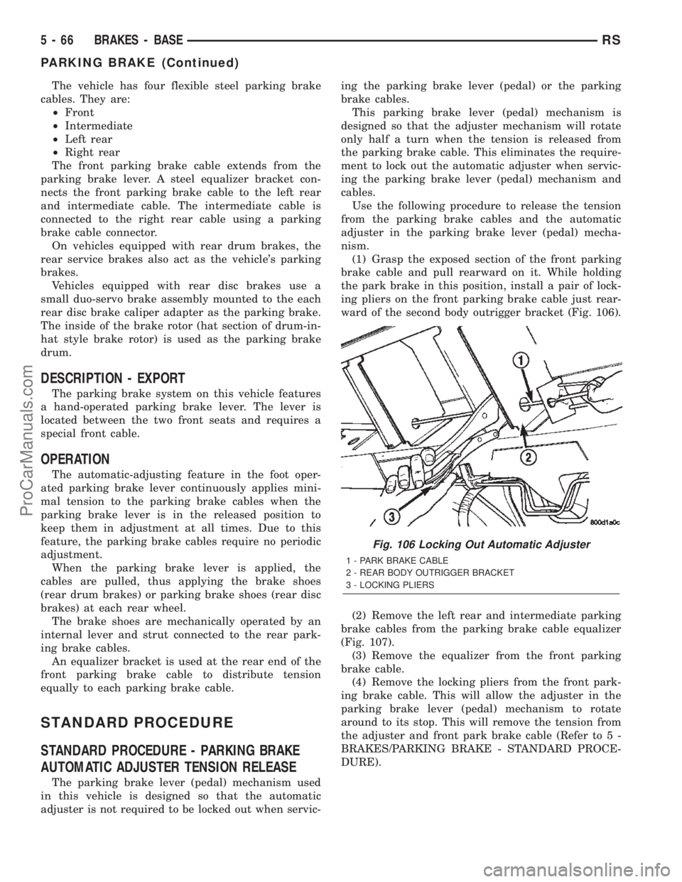DODGE TOWN AND COUNTRY 2002  Service Manual The vehicle has four flexible steel parking brake
cables. They are:
²Front
²Intermediate
²Left rear
²Right rear
The front parking brake cable extends from the
parking brake lever. A steel equalize