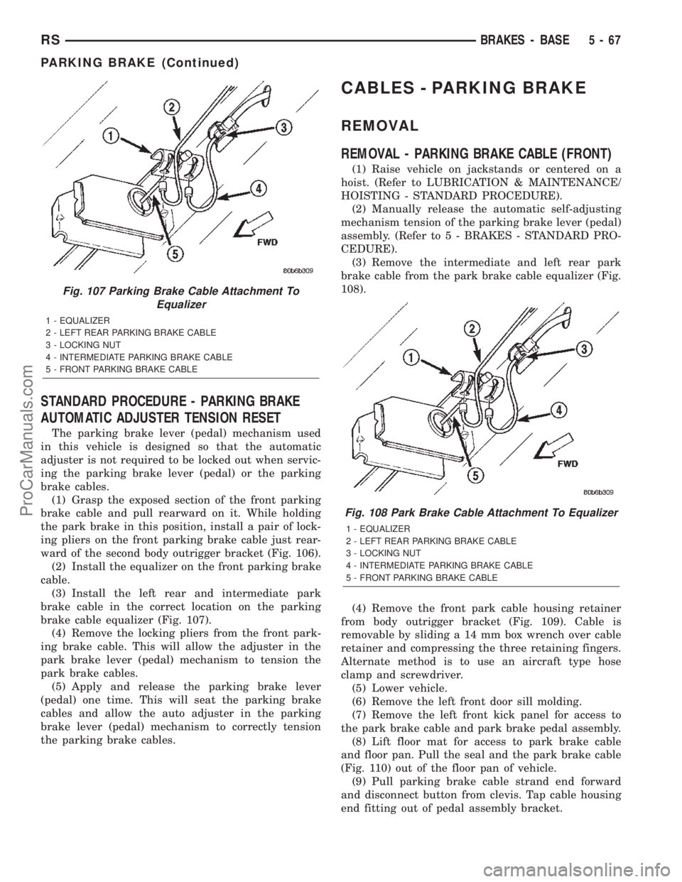 DODGE TOWN AND COUNTRY 2002  Service Manual STANDARD PROCEDURE - PARKING BRAKE
AUTOMATIC ADJUSTER TENSION RESET
The parking brake lever (pedal) mechanism used
in this vehicle is designed so that the automatic
adjuster is not required to be lock
