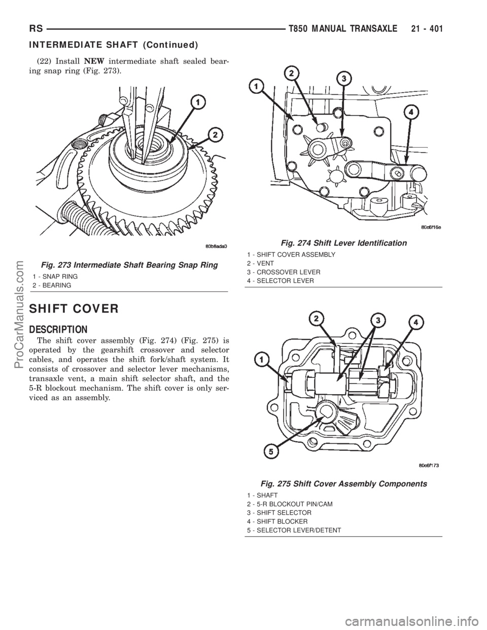 DODGE TOWN AND COUNTRY 2002  Service Manual (22) InstallNEWintermediate shaft sealed bear-
ing snap ring (Fig. 273).
SHIFT COVER
DESCRIPTION
The shift cover assembly (Fig. 274) (Fig. 275) is
operated by the gearshift crossover and selector
cabl