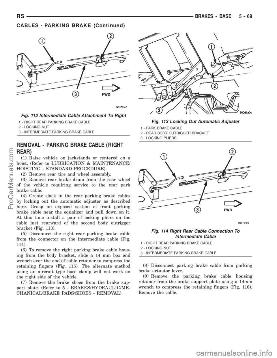 DODGE TOWN AND COUNTRY 2002  Service Manual REMOVAL - PARKING BRAKE CABLE (RIGHT
REAR)
(1) Raise vehicle on jackstands or centered on a
hoist. (Refer to LUBRICATION & MAINTENANCE/
HOISTING - STANDARD PROCEDURE).
(2) Remove rear tire and wheel a