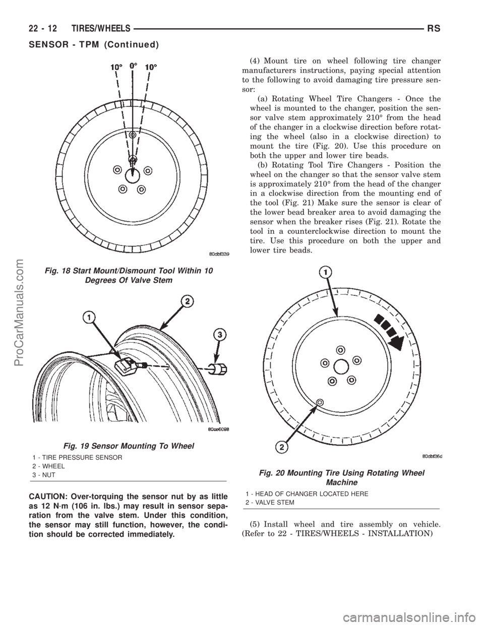 DODGE TOWN AND COUNTRY 2002  Service Manual CAUTION: Over-torquing the sensor nut by as little
as 12 N´m (106 in. lbs.) may result in sensor sepa-
ration from the valve stem. Under this condition,
the sensor may still function, however, the co