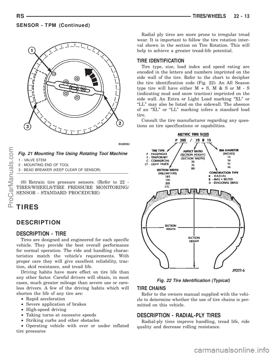 DODGE TOWN AND COUNTRY 2002  Service Manual (6) Retrain tire pressure sensors. (Refer to 22 -
TIRES/WHEELS/TIRE PRESSURE MONITORING/
SENSOR - STANDARD PROCEDURE)
TIRES
DESCRIPTION
DESCRIPTION - TIRE
Tires are designed and engineered for each sp